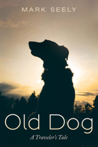 Title: Old Dog: A Traveler's Tale, Author: Mark Seely