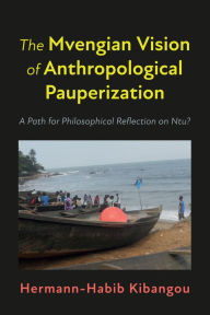 Title: The Mvengian Vision of Anthropological Pauperization: A Path for Philosophical Reflection on Ntu?, Author: Hermann-Habib Kibangou