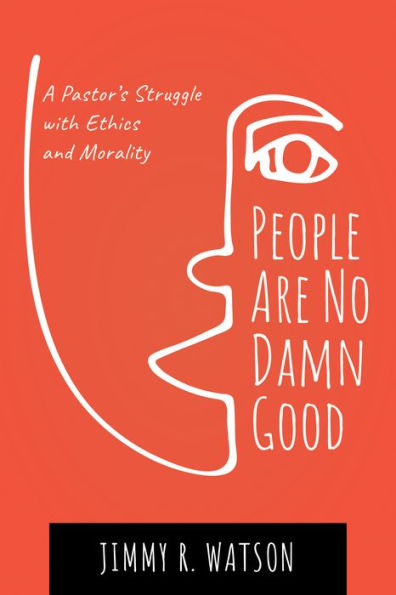 People Are No Damn Good: A Pastor's Struggle with Ethics and Morality