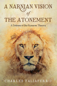 Title: A Narnian Vision of the Atonement: A Defense of the Ransom Theory, Author: Charles Taliaferro