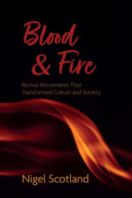 Title: Blood and Fire: Revival Movements That Transformed Culture and Society, Author: Nigel Scotland