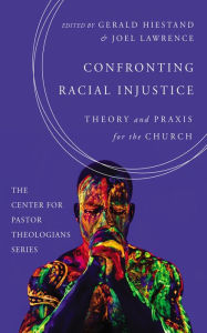 Title: Confronting Racial Injustice: Theory and Praxis for the Church, Author: Gerald Hiestand