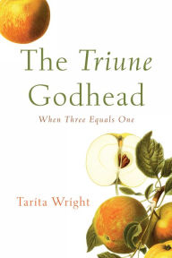 Title: The Triune Godhead: When Three Equals One, Author: Tarita Wright