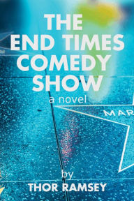 Title: The End Times Comedy Show: A Novel, Author: Thor Ramsey