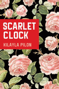 Title: Scarlet Clock, Author: Kilayla Pilon