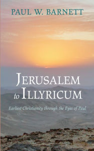 Title: Jerusalem to Illyricum: Earliest Christianity through the Eyes of Paul, Author: Paul W. Barnett