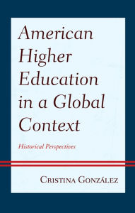 Title: American Higher Education in a Global Context: Historical Perspectives, Author: Cristina González