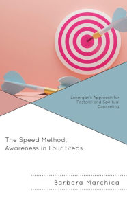 Title: The Speed Method, Awareness in Four Steps: Lonergan's Approach for Pastoral and Spiritual Counseling, Author: Barbara Marchica