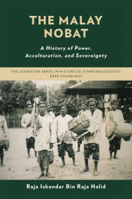 Title: The Malay Nobat: A History of Power, Acculturation, and Sovereignty, Author: Raja Iskandar Bin Raja Halid