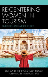 Title: Re-Centering Women in Tourism: Anti-Colonial Feminist Studies, Author: Frances Julia Riemer