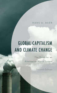 Title: Global Capitalism and Climate Change: The Need for an Alternative World System, Author: Hans A. Baer