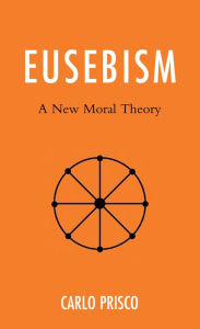 Title: Eusebism: A New Moral Theory, Author: Carlo Prisco