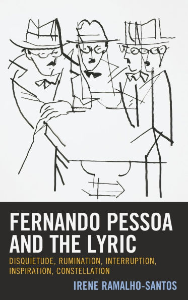 Fernando Pessoa and the Lyric: Disquietude, Rumination, Interruption, Inspiration, Constellation