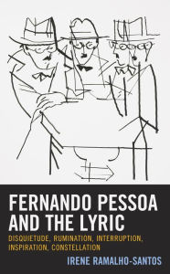 Title: Fernando Pessoa and the Lyric: Disquietude, Rumination, Interruption, Inspiration, Constellation, Author: Irene Ramalho-Santos