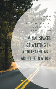 Title: Liminal Spaces of Writing in Adolescent and Adult Education, Author: Mellinee Lesley