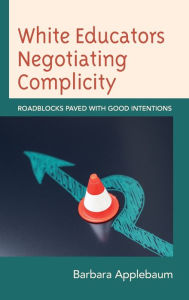 Title: White Educators Negotiating Complicity: Roadblocks Paved with Good Intentions, Author: Barbara Applebaum