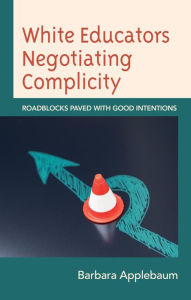 Title: White Educators Negotiating Complicity: Roadblocks Paved with Good Intentions, Author: Barbara Applebaum