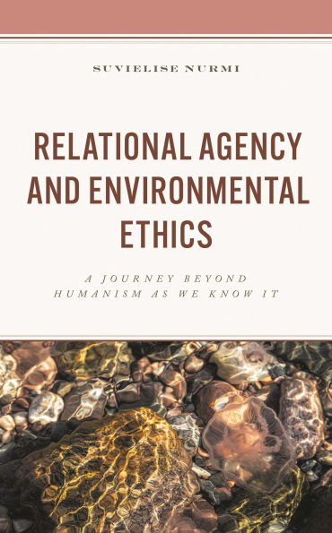 Relational Agency and Environmental Ethics: A Journey beyond Humanism as We Know It