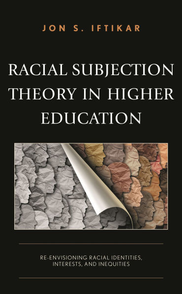 Racial Subjection Theory Higher Education: Re-envisioning Identities, Interests, and Inequities