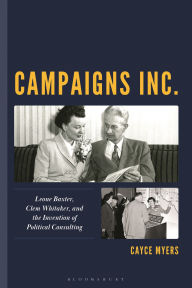 Downloading pdf books for free Campaigns Inc.: Leone Baxter, Clem Whitaker, and the Invention of Political Consulting by Cayce Myers FB2 ePub
