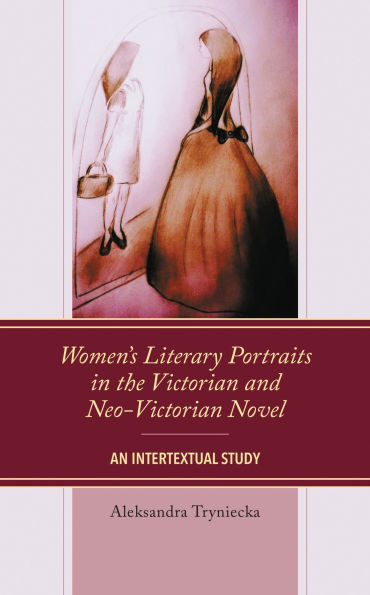 Women's Literary Portraits the Victorian and Neo-Victorian Novel: An Intertextual Study