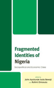 Title: Fragmented Identities of Nigeria: Sociopolitical and Economic Crises, Author: John Ayotunde Isola Bewaji