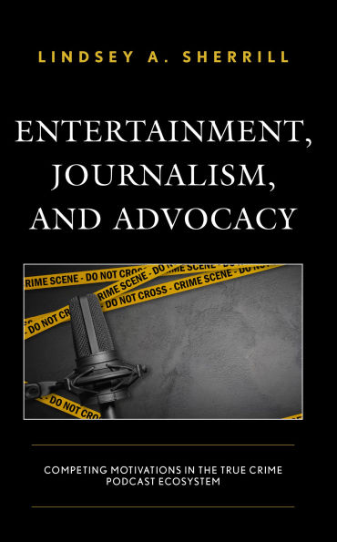 Entertainment, Journalism, and Advocacy: Competing Motivations the True Crime Podcast Ecosystem