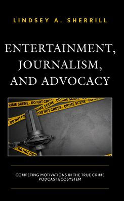 Entertainment, Journalism, and Advocacy: Competing Motivations in the True Crime Podcast Ecosystem