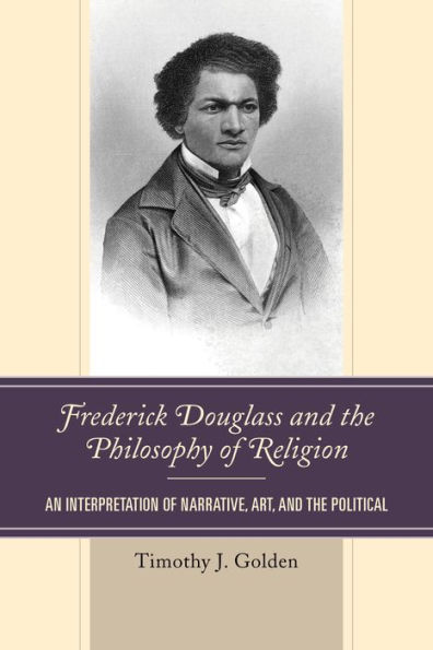 Frederick Douglass and the Philosophy of Religion: An Interpretation Narrative, Art, Political