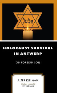 Title: Holocaust Survival in Antwerp: On Foreign Soil, Author: Alter Kleiman