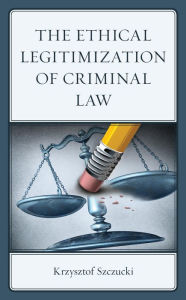 Title: The Ethical Legitimization of Criminal Law, Author: Krzysztof Szczucki