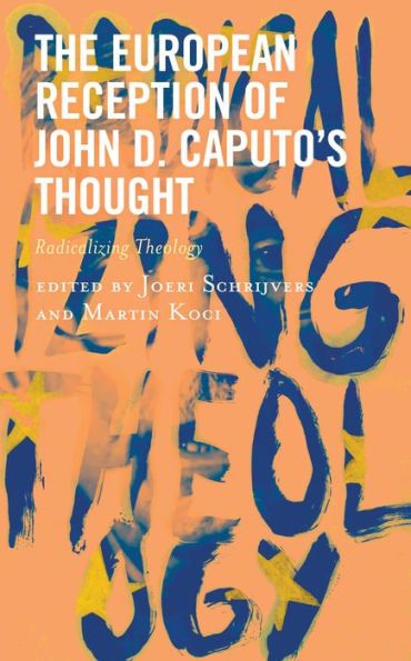 The European Reception of John D. Caputo's Thought: Radicalizing Theology