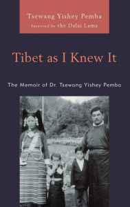 Title: Tibet as I Knew It: The Memoir of Dr. Tsewang Yishey Pemba, Author: Tsewang Yishey Pemba