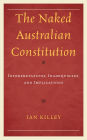 The Naked Australian Constitution: Interpretations, Inadequacies, and Implications