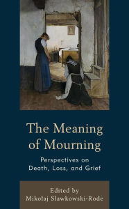 Title: The Meaning of Mourning: Perspectives on Death, Loss, and Grief, Author: Mikolaj Slawkowski-Rode