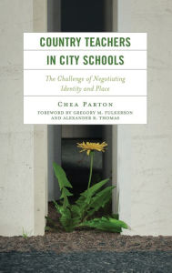 Title: Country Teachers in City Schools: The Challenge of Negotiating Identity and Place, Author: Chea Parton Purdue University