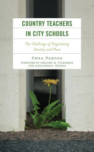 Title: Country Teachers in City Schools: The Challenge of Negotiating Identity and Place, Author: Chea Parton Purdue University