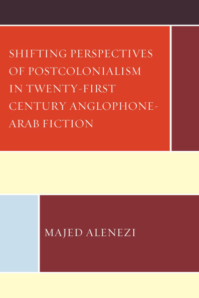 Shifting Perspectives of Postcolonialism in Twenty-First-Century Anglophone-Arab Fiction