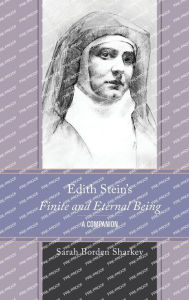 Title: Edith Stein's Finite and Eternal Being: A Companion, Author: Sarah Borden Sharkey