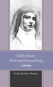 Title: Edith Stein's Finite and Eternal Being: A Companion, Author: Sarah Borden Sharkey
