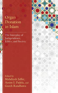 Title: Organ Donation in Islam: The Interplay of Jurisprudence, Ethics, and Society, Author: Mahdiyah Jaffer