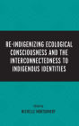 Re-Indigenizing Ecological Consciousness and the Interconnectedness to Indigenous Identities