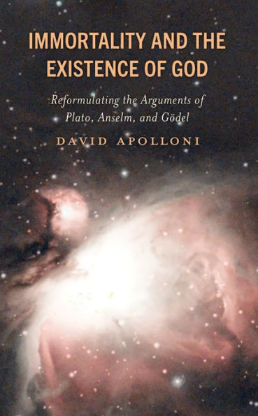 Immortality and the Existence of God: Reformulating Arguments Plato, Anselm, Gödel