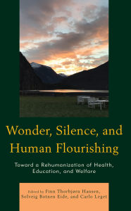 Title: Wonder, Silence, and Human Flourishing: Toward a Rehumanization of Health, Education, and Welfare, Author: Finn Thorbjørn Hansen