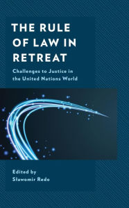 Title: The Rule of Law in Retreat: Challenges to Justice in the United Nations World, Author: Slawomir Redo