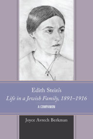 Title: Edith Stein's Life in a Jewish Family, 1891-1916: A Companion, Author: Joyce Avrech Berkman