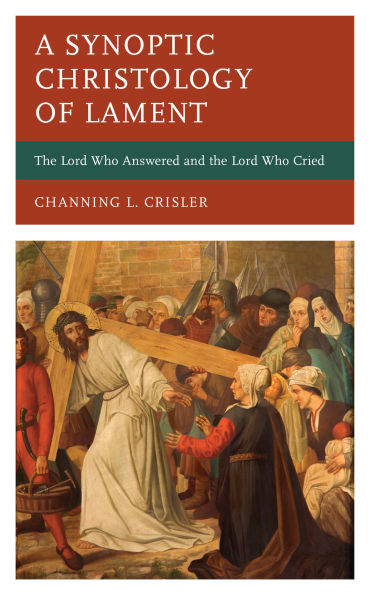 A Synoptic Christology of Lament: the Lord Who Answered and Cried