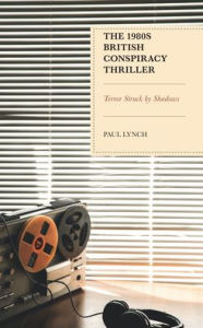 Title: The 1980s British Conspiracy Thriller: Terror Struck by Shadows, Author: Paul Lynch