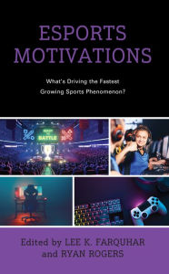 Title: Esports Motivations: What's Driving the Fastest Growing Sports Phenomenon?, Author: Lee K. Farquhar