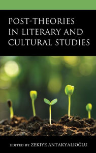 Title: Post-Theories in Literary and Cultural Studies, Author: Zekiye Antakyalioglu